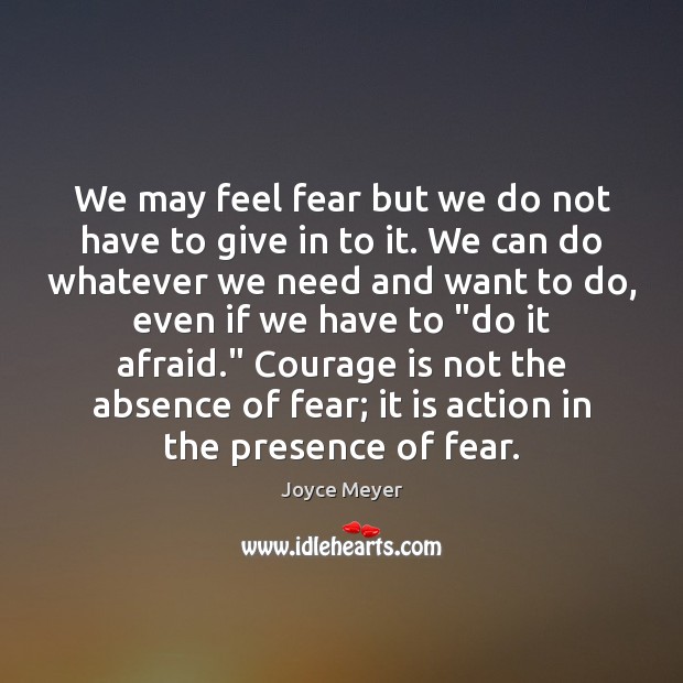 We may feel fear but we do not have to give in Joyce Meyer Picture Quote