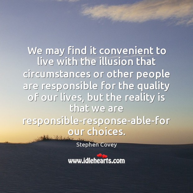We may find it convenient to live with the illusion that circumstances Image