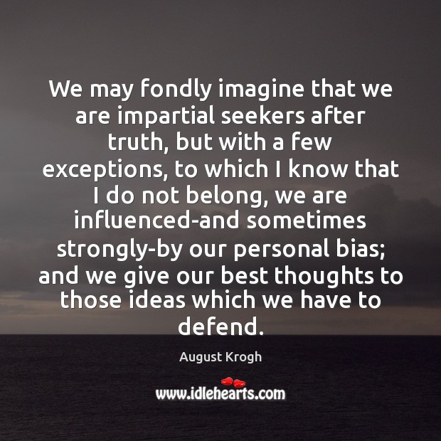 We may fondly imagine that we are impartial seekers after truth, but August Krogh Picture Quote