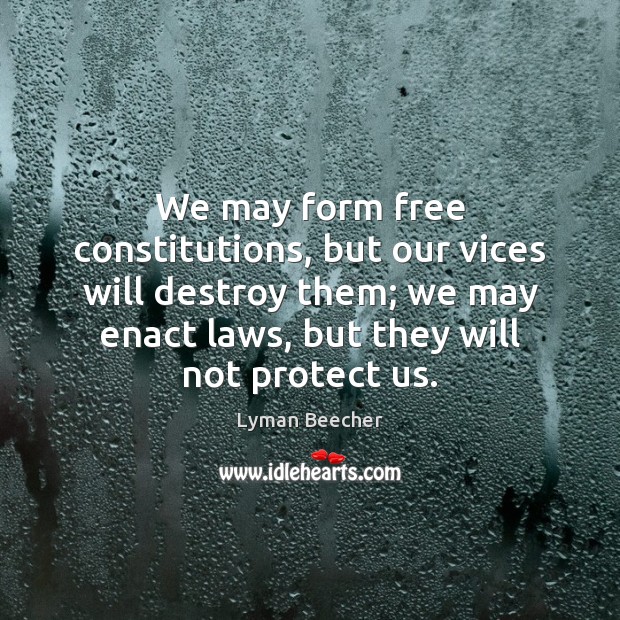 We may form free constitutions, but our vices will destroy them; we Lyman Beecher Picture Quote