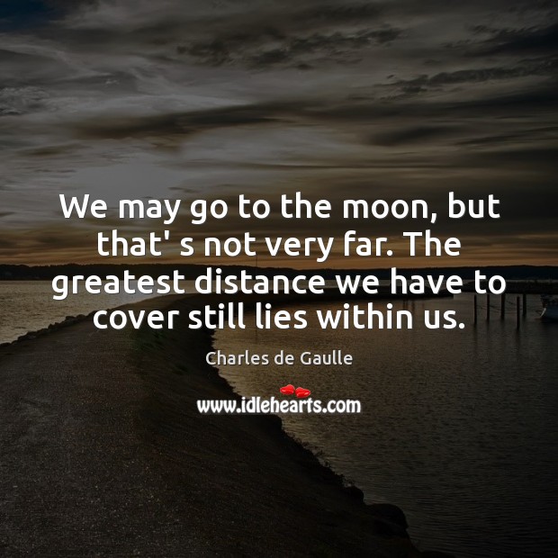 We may go to the moon, but that’ s not very far. Charles de Gaulle Picture Quote