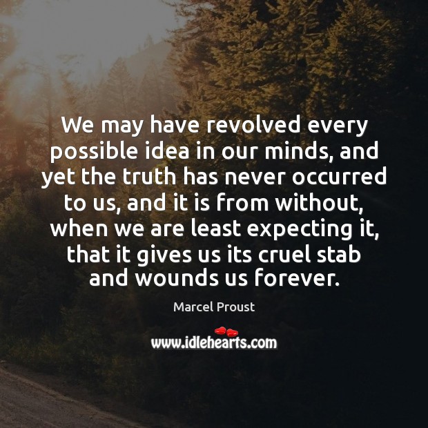 We may have revolved every possible idea in our minds, and yet Marcel Proust Picture Quote
