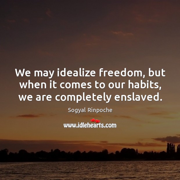 We may idealize freedom, but when it comes to our habits, we are completely enslaved. Image
