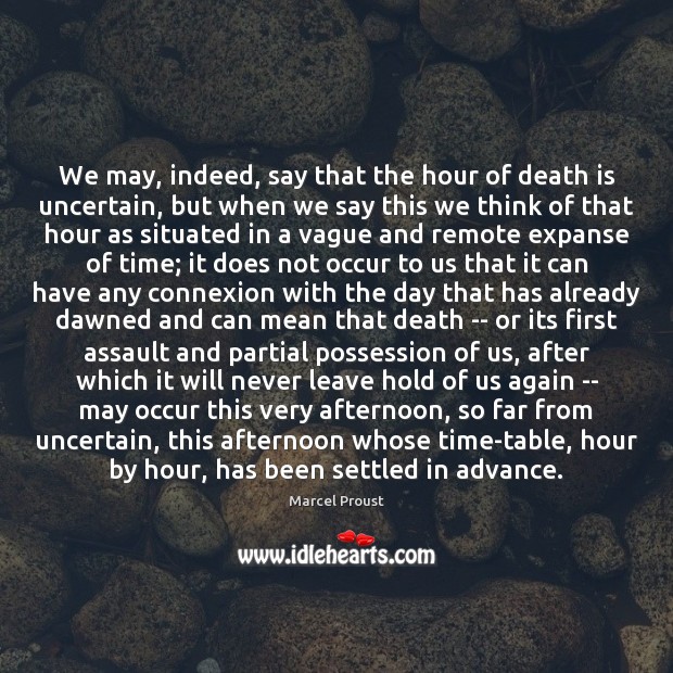 We may, indeed, say that the hour of death is uncertain, but Image