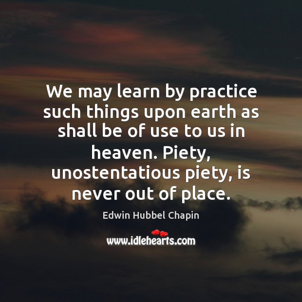 We may learn by practice such things upon earth as shall be Practice Quotes Image