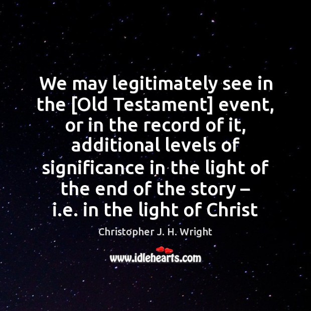 We may legitimately see in the [Old Testament] event, or in the Christopher J. H. Wright Picture Quote