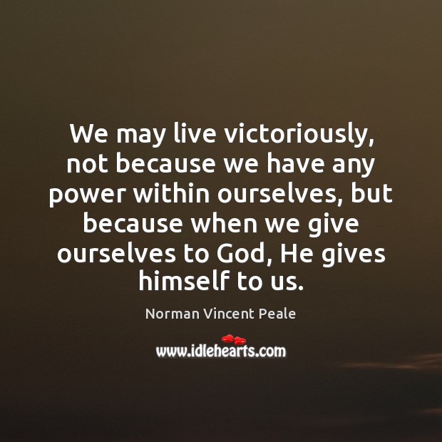 We may live victoriously, not because we have any power within ourselves, Norman Vincent Peale Picture Quote