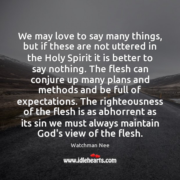 We may love to say many things, but if these are not Watchman Nee Picture Quote