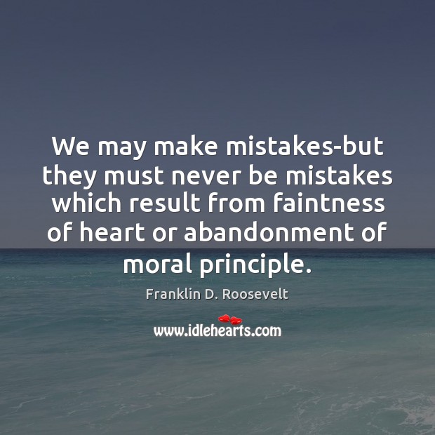 We may make mistakes-but they must never be mistakes which result from Image