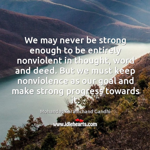 We may never be strong enough to be entirely nonviolent in thought, word and deed. Mohandas Karamchand Gandhi Picture Quote