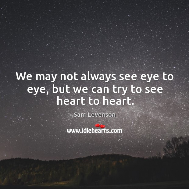 We may not always see eye to eye, but we can try to see heart to heart. Image