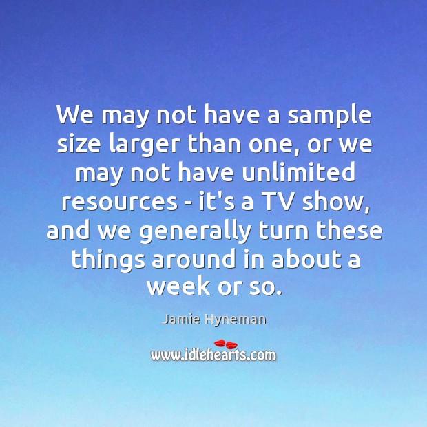 We may not have a sample size larger than one, or we Jamie Hyneman Picture Quote