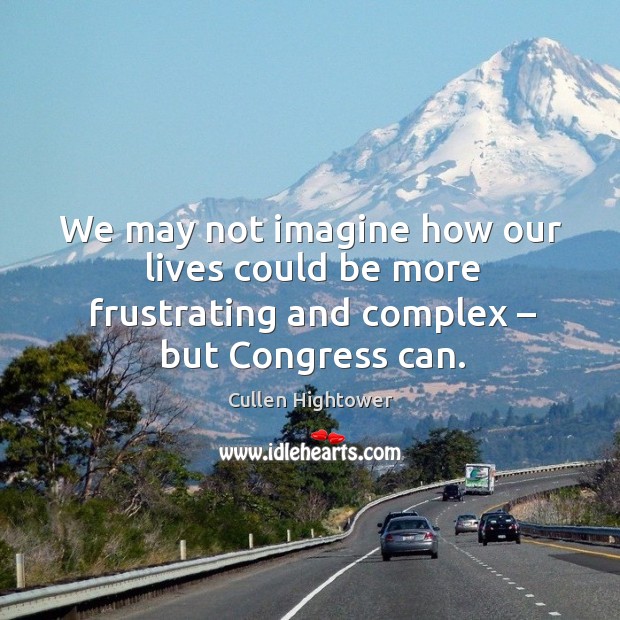 We may not imagine how our lives could be more frustrating and complex – but congress can. Image