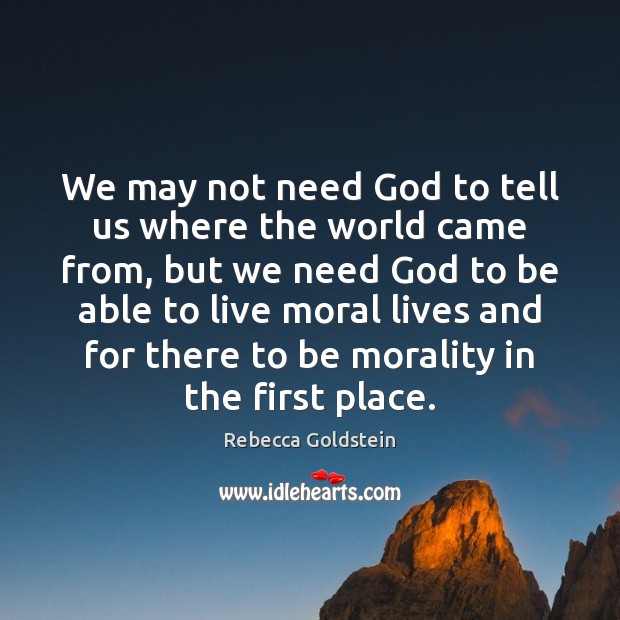 We may not need God to tell us where the world came Rebecca Goldstein Picture Quote
