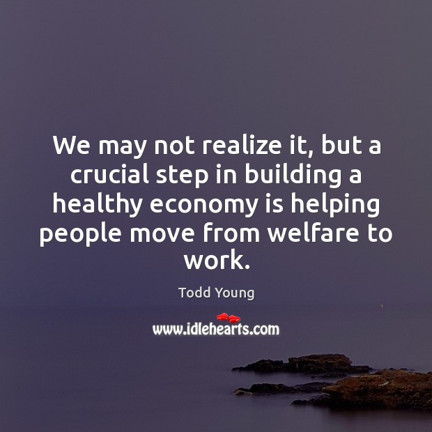 We may not realize it, but a crucial step in building a Economy Quotes Image