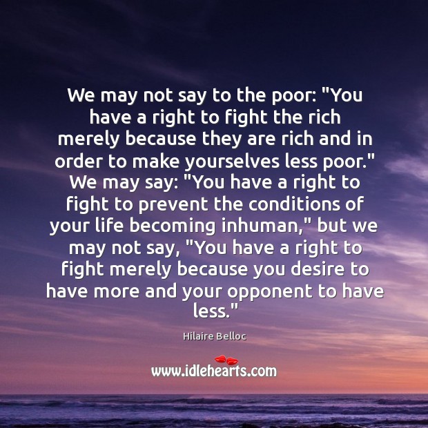 We may not say to the poor: “You have a right to Hilaire Belloc Picture Quote