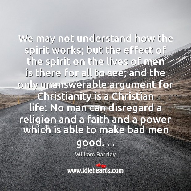We may not understand how the spirit works; but the effect of William Barclay Picture Quote