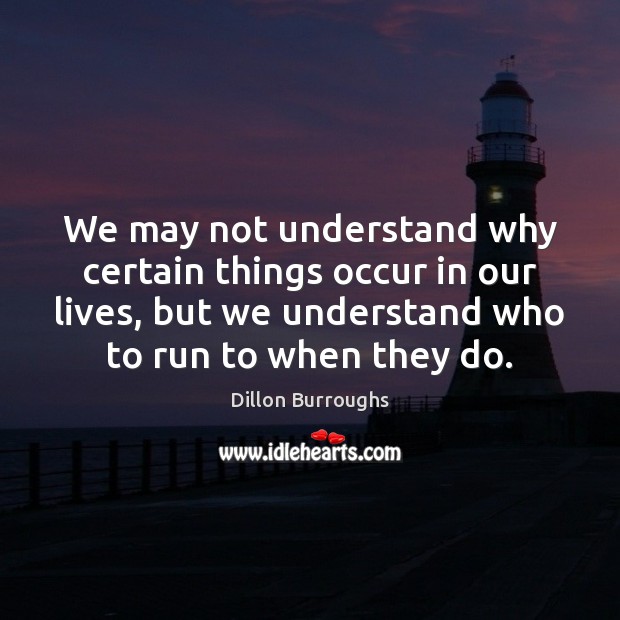 We may not understand why certain things occur in our lives, but Dillon Burroughs Picture Quote