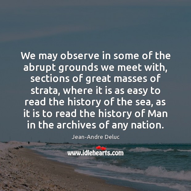 We may observe in some of the abrupt grounds we meet with, Jean-Andre Deluc Picture Quote