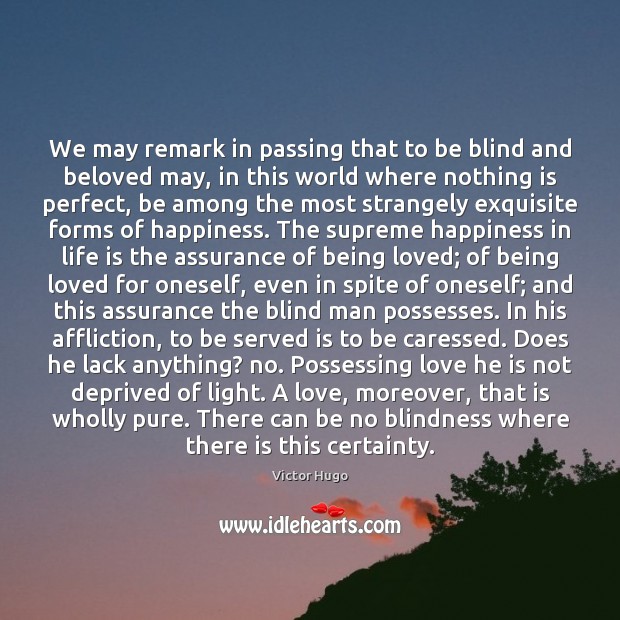 We may remark in passing that to be blind and beloved may, 