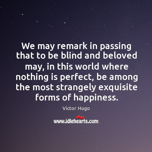 We may remark in passing that to be blind and beloved may Victor Hugo Picture Quote