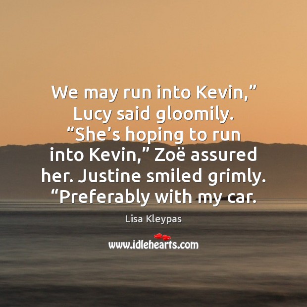 We may run into Kevin,” Lucy said gloomily. “She’s hoping to Image