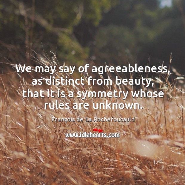 We may say of agreeableness, as distinct from beauty, that it is François de La Rochefoucauld Picture Quote