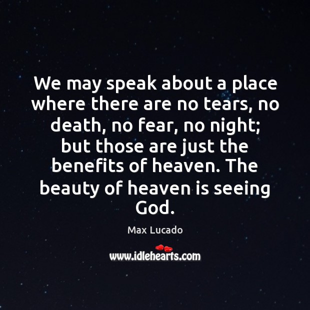 We may speak about a place where there are no tears, no Max Lucado Picture Quote