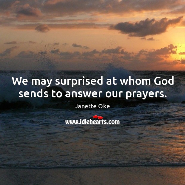 We may surprised at whom God sends to answer our prayers. 