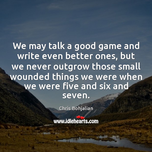 We may talk a good game and write even better ones, but Chris Bohjalian Picture Quote