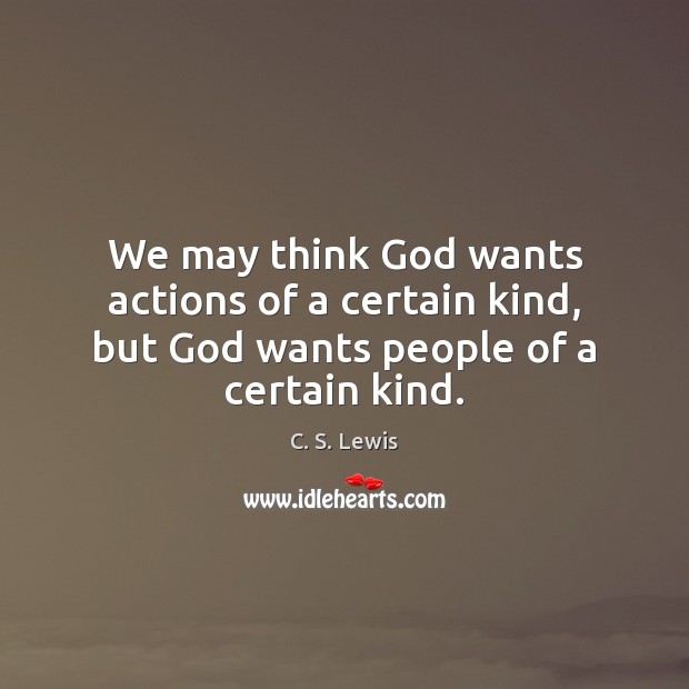 We may think God wants actions of a certain kind, but God wants people of a certain kind. Image
