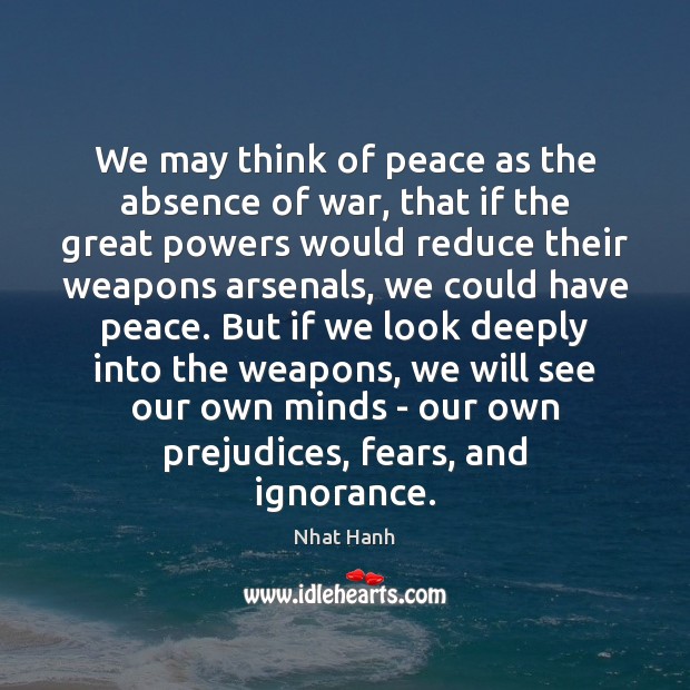 We may think of peace as the absence of war, that if Nhat Hanh Picture Quote