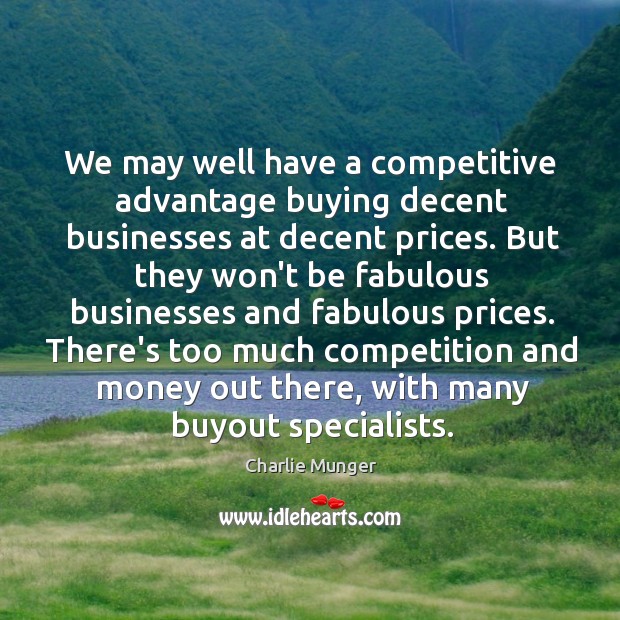 We may well have a competitive advantage buying decent businesses at decent Image