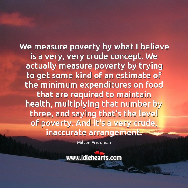 We measure poverty by what I believe is a very, very crude Image