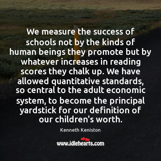 We measure the success of schools not by the kinds of human Kenneth Keniston Picture Quote