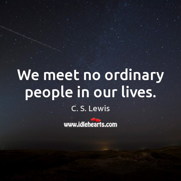 We meet no ordinary people in our lives. Image