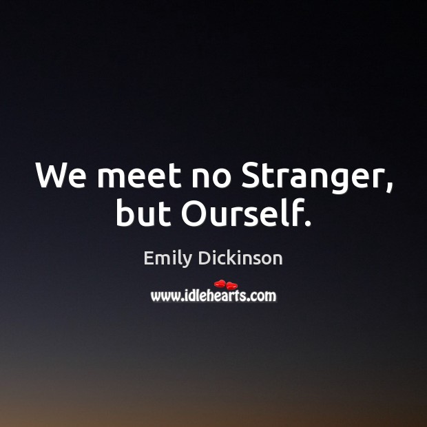 We meet no Stranger, but Ourself. Emily Dickinson Picture Quote