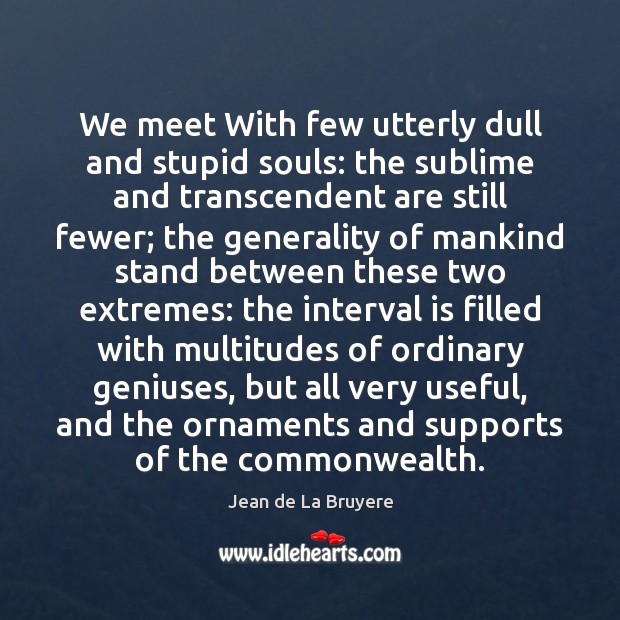 We meet With few utterly dull and stupid souls: the sublime and Jean de La Bruyere Picture Quote