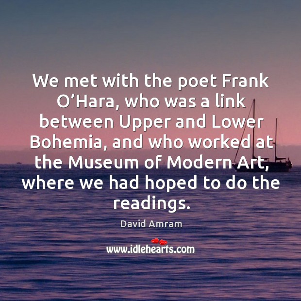 We met with the poet frank o’hara, who was a link between upper and lower bohemia David Amram Picture Quote