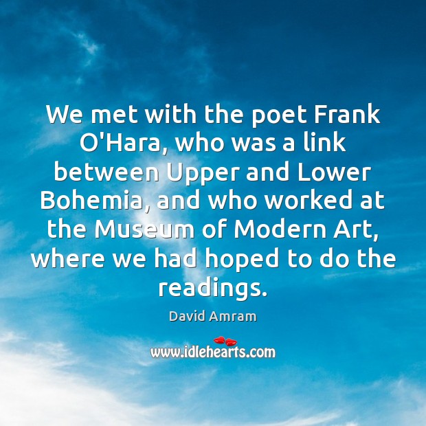 We met with the poet Frank O’Hara, who was a link between Image