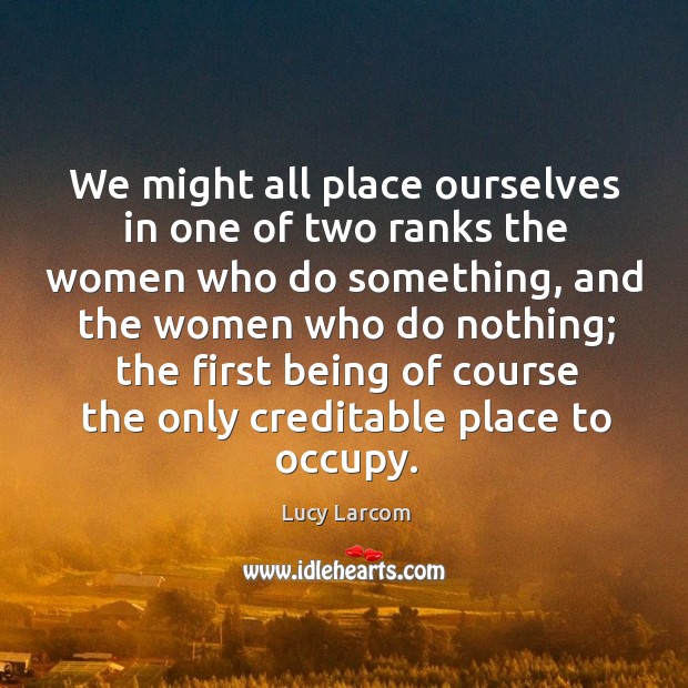 We might all place ourselves in one of two ranks the women who do something Image
