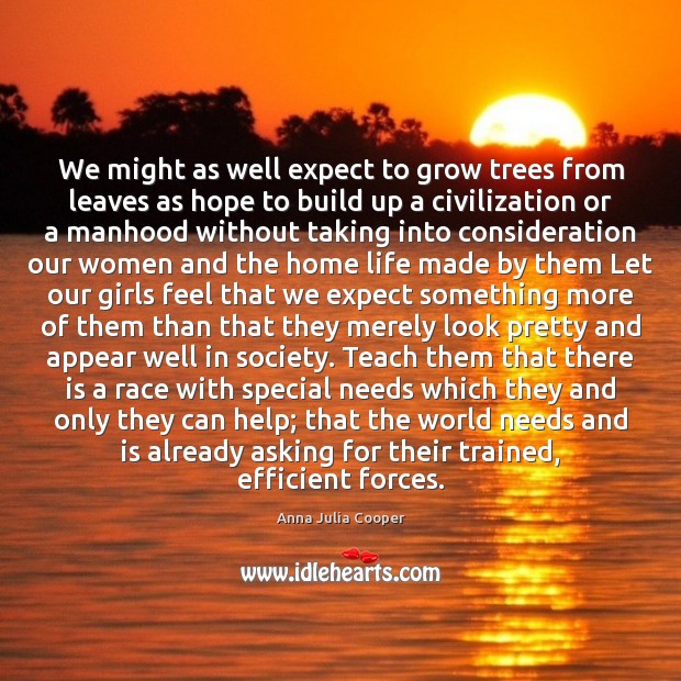 We might as well expect to grow trees from leaves as hope Anna Julia Cooper Picture Quote