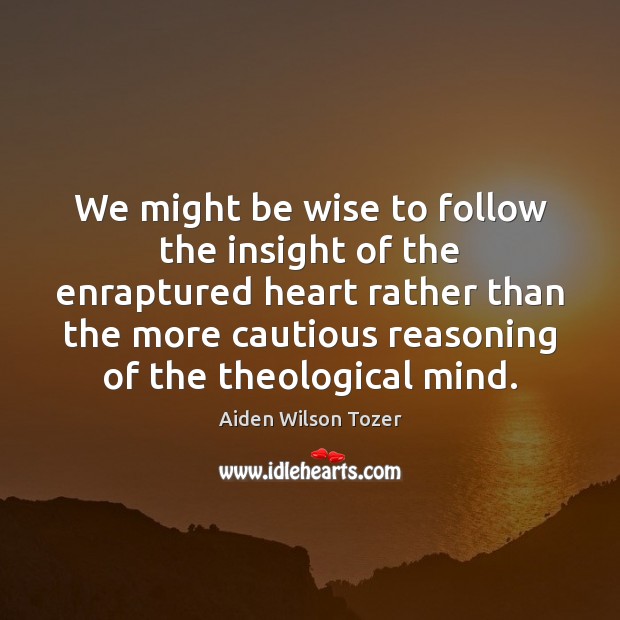 We might be wise to follow the insight of the enraptured heart Image