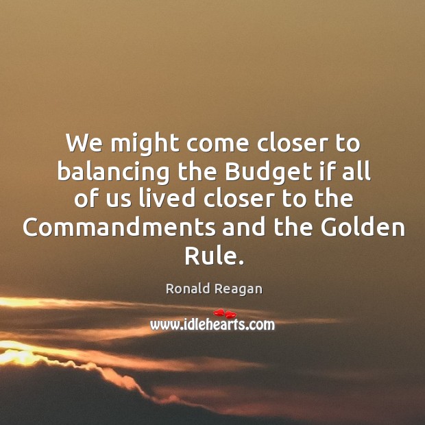 We might come closer to balancing the budget if all of us lived closer to the commandments and the golden rule. Image