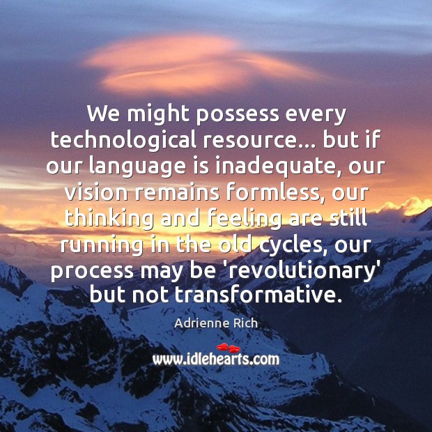 We might possess every technological resource… but if our language is inadequate, Adrienne Rich Picture Quote
