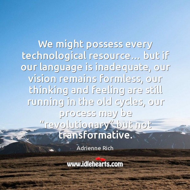 We might possess every technological resource… but if our language is inadequate Adrienne Rich Picture Quote