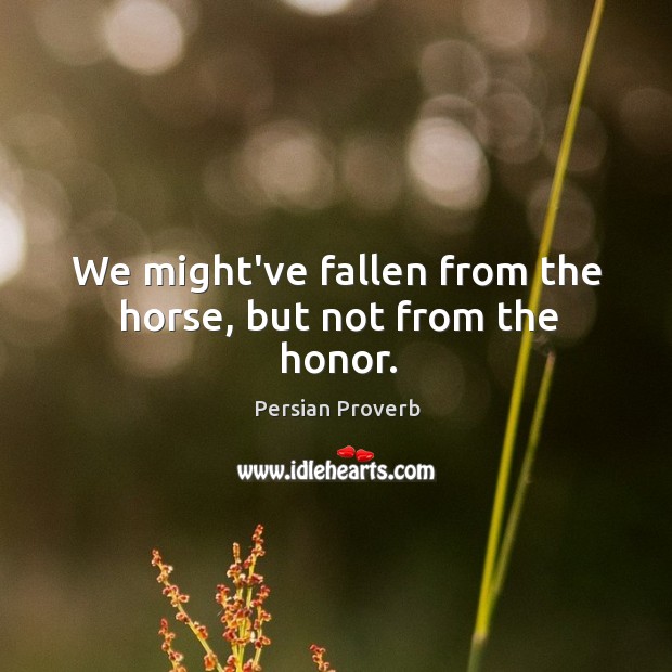 We might’ve fallen from the horse, but not from the honor. Persian Proverbs Image