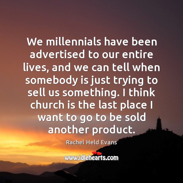 We millennials have been advertised to our entire lives, and we can Rachel Held Evans Picture Quote