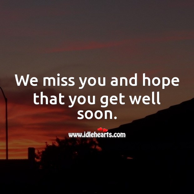 We miss you and hope that you get well soon. Get Well Soon Quotes Image