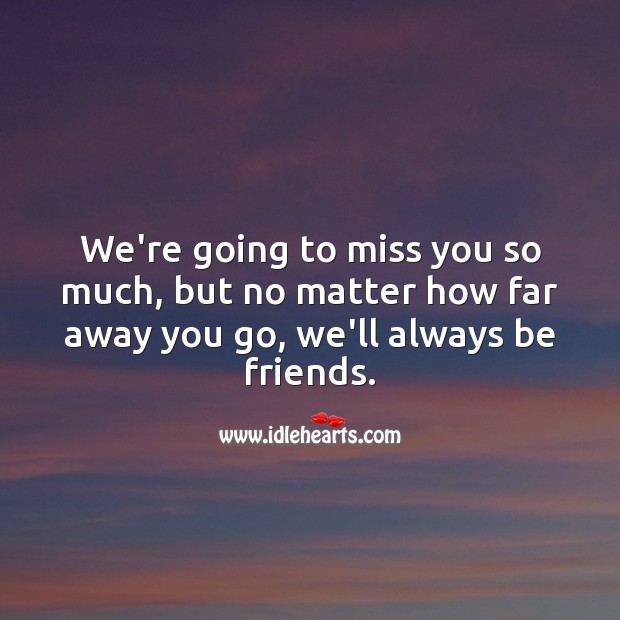 We miss you, but no matter how far away you go, we’ll always be friends. Farewell Messages Image